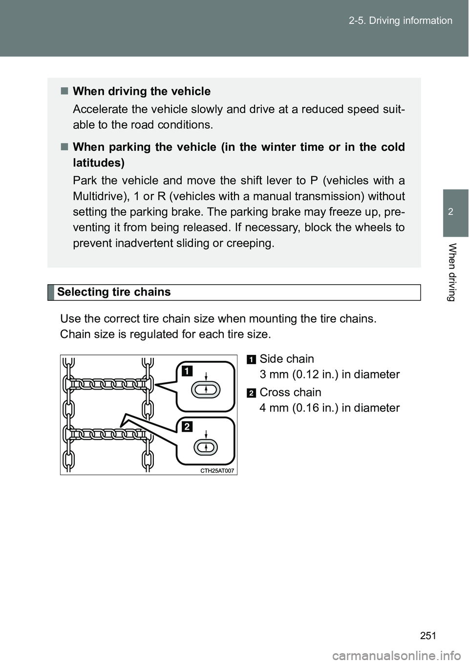 TOYOTA VERSO S 2015  Owners Manual 251 2-5. Driving information
2
When driving
Selecting tire chains
Use the correct tire chain size when mounting the tire chains. 
Chain size is regulated for each tire size.
Side chain
3 mm (0.12 in.)