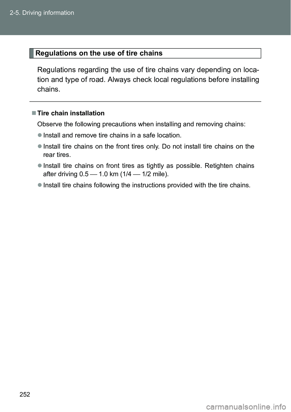 TOYOTA VERSO S 2015  Owners Manual 252 2-5. Driving information
Regulations on the use of tire chains
Regulations regarding the use of tire chains vary depending on loca-
tion and type of road. Always check local regulations before ins