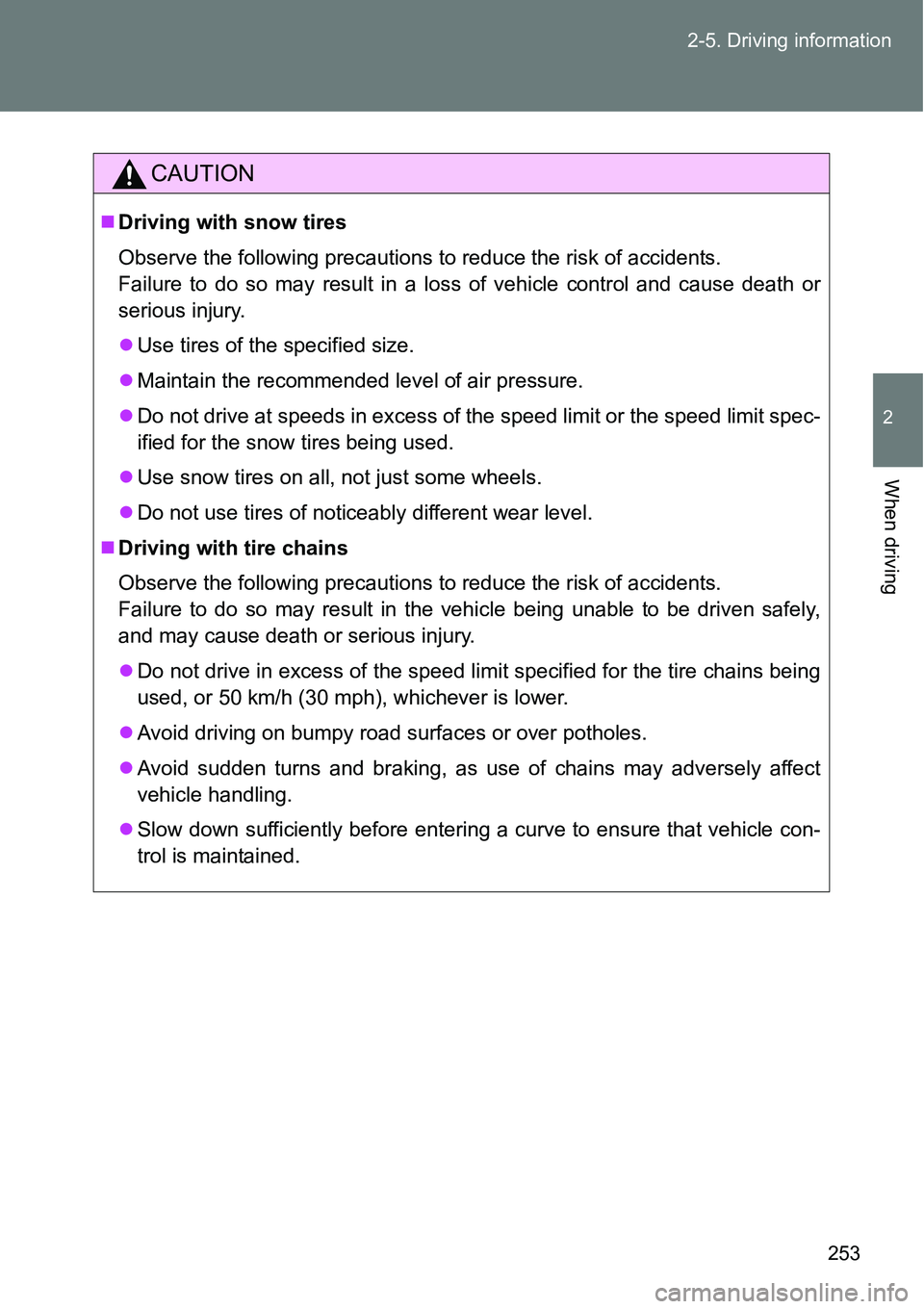 TOYOTA VERSO S 2015  Owners Manual 253 2-5. Driving information
2
When driving
CAUTION
Driving with snow tires
Observe the following precautions to reduce the risk of accidents. 
Failure to do so may result in a loss of vehicle cont