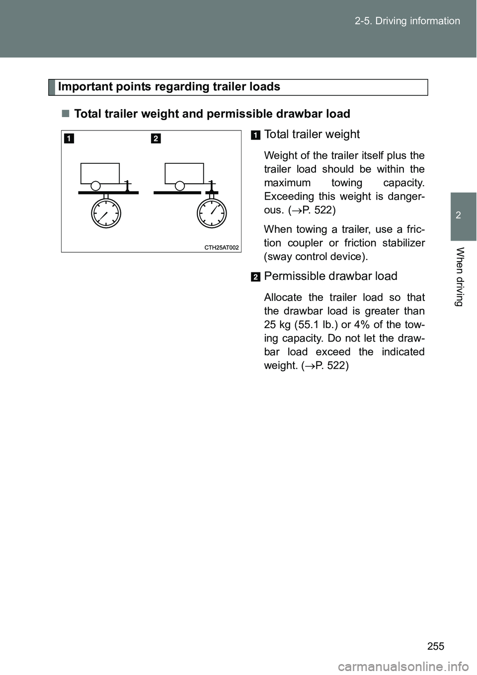 TOYOTA VERSO S 2015  Owners Manual 255 2-5. Driving information
2
When driving
Important points regarding trailer loads
Total trailer weight and permissible drawbar load
Total trailer weight
Weight of the trailer itself plus the
tra