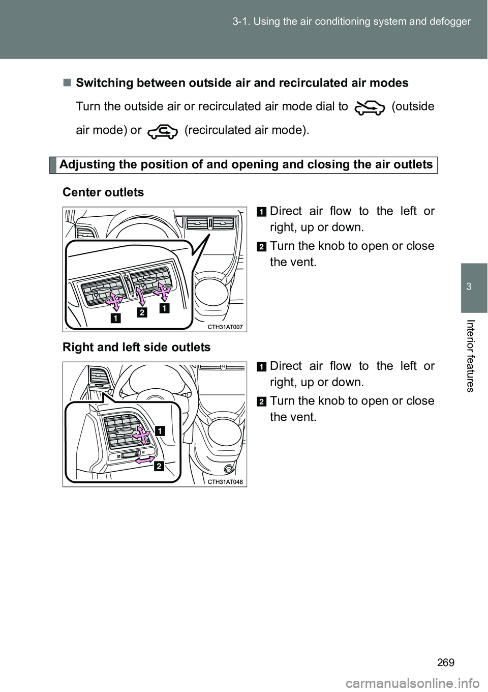 TOYOTA VERSO S 2015  Owners Manual 269 3-1. Using the air conditioning system and defogger
3
Interior features
Switching between outside air and recirculated air modes
Turn the outside air or recirculated air mode dial to   (outside