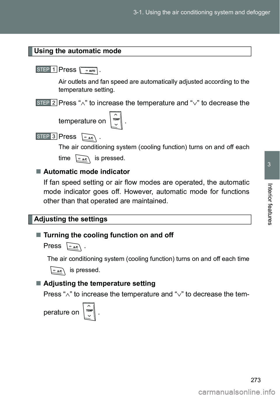 TOYOTA VERSO S 2015  Owners Manual 273 3-1. Using the air conditioning system and defogger
3
Interior features
Using the automatic mode
Press .
Air outlets and fan speed are automatically adjusted according to the
temperature setting.
