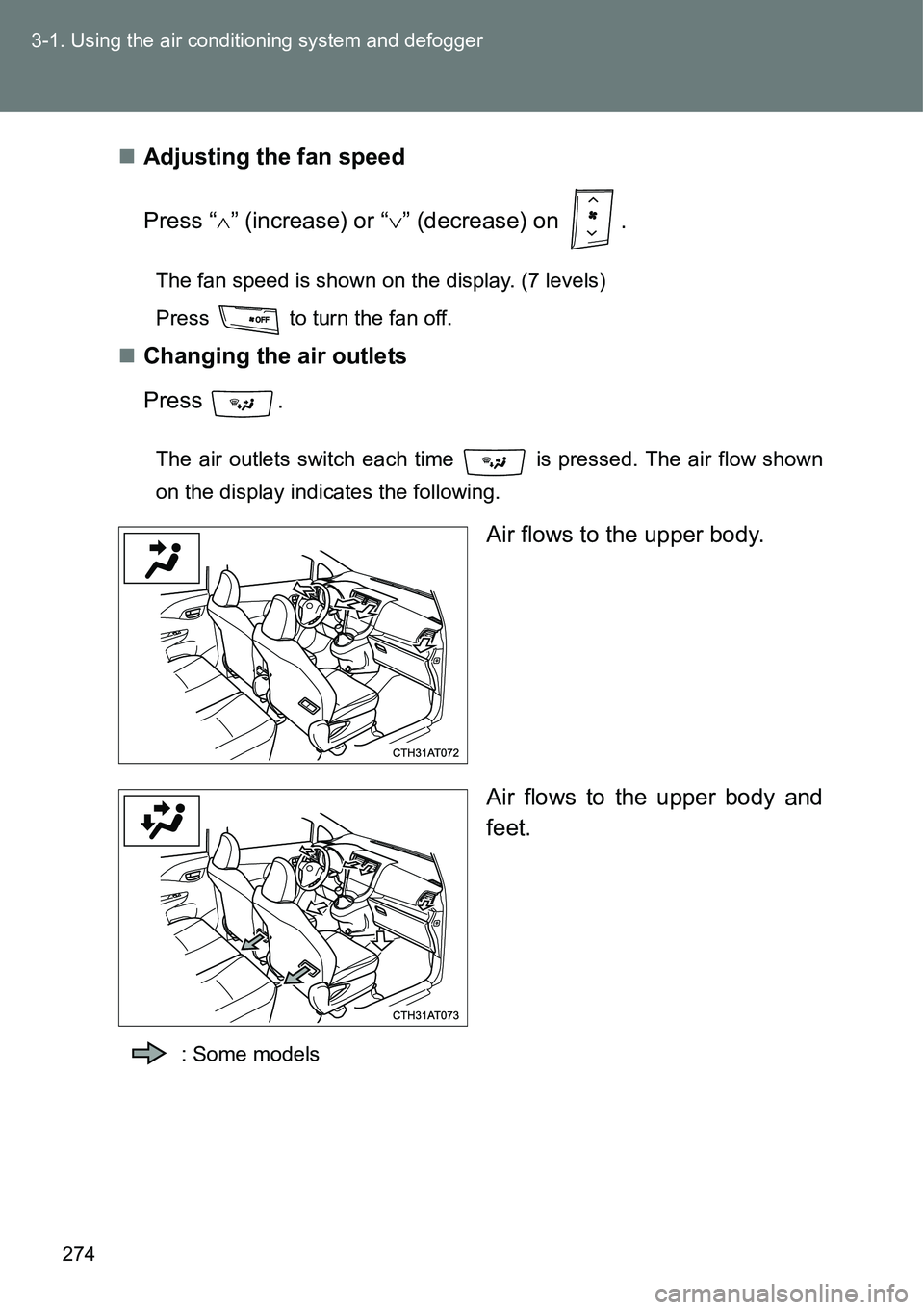 TOYOTA VERSO S 2015  Owners Manual 274 3-1. Using the air conditioning system and defogger
Adjusting the fan speed
Press “” (increase) or “” (decrease) on  .
The fan speed is shown on the display. (7 levels)
Press   to