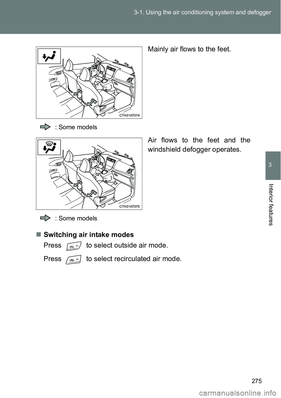 TOYOTA VERSO S 2015  Owners Manual 275 3-1. Using the air conditioning system and defogger
3
Interior features
Mainly air flows to the feet.
: Some models
Air flows to the feet and the
windshield defogger operates.
: Some models
Swi