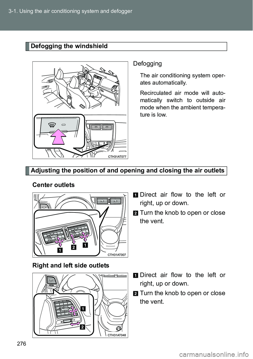 TOYOTA VERSO S 2015  Owners Manual 276 3-1. Using the air conditioning system and defogger
Defogging the windshield
Defogging
The air conditioning system oper-
ates automatically.
Recirculated air mode will auto-
matically switch to ou