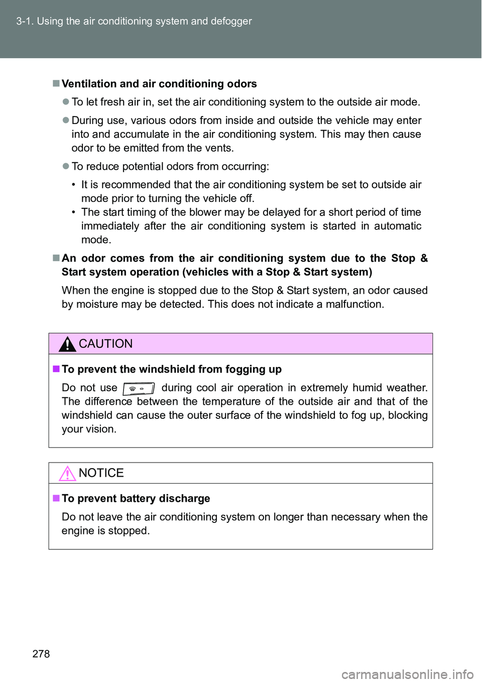 TOYOTA VERSO S 2015  Owners Manual 278 3-1. Using the air conditioning system and defogger
Ventilation and air conditioning odors 
To let fresh air in, set the air conditioning system to the outside air mode.
During use, vario