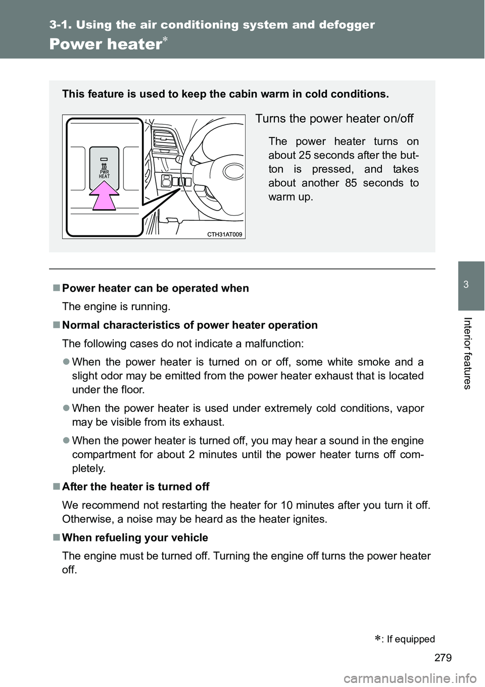 TOYOTA VERSO S 2015  Owners Manual 279
3-1. Using the air conditioning system and defogger
3
Interior features
Power heater
Power heater can be operated when
The engine is running.
Normal characteristics of power heater operat
