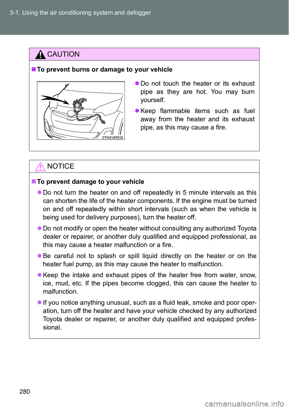 TOYOTA VERSO S 2015  Owners Manual 280 3-1. Using the air conditioning system and defogger
CAUTION
To prevent burns or damage to your vehicle
NOTICE
To prevent damage to your vehicle
Do not turn the heater on and off repeatedl
