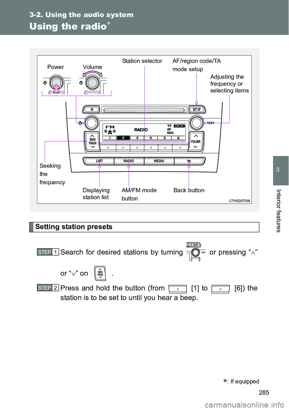 TOYOTA VERSO S 2015  Owners Manual 285
3-2. Using the audio system
3
Interior features
Using the radio
Setting station presets
Search for desired stations by turning   or pressing “
”
or “” on  .
Press and hold the but