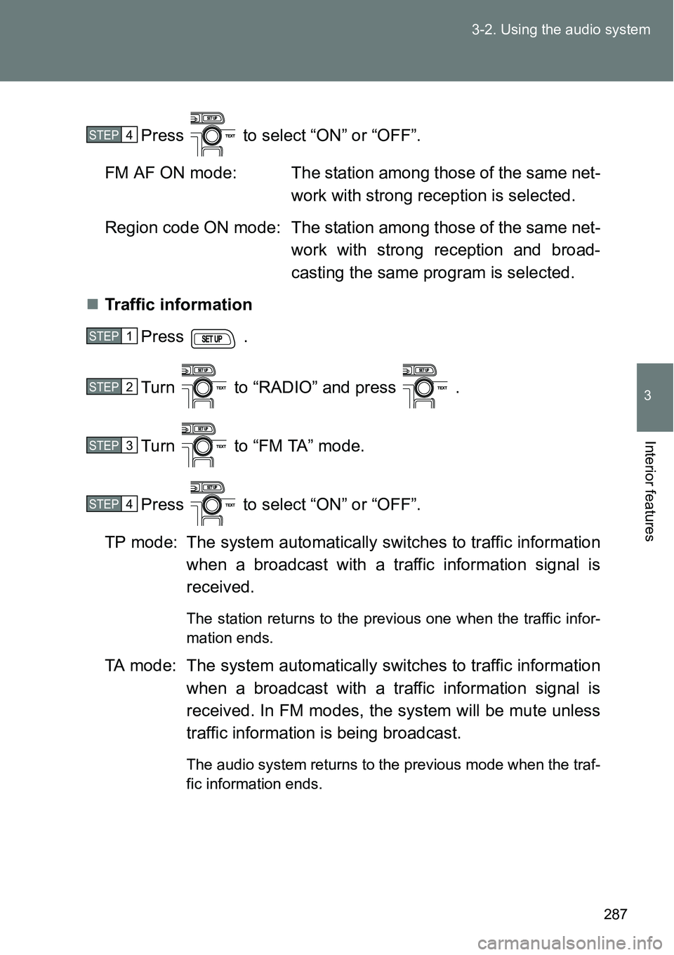 TOYOTA VERSO S 2015  Owners Manual 287 3-2. Using the audio system
3
Interior features
Press   to select “ON” or “OFF”.
FM AF ON mode: The station among those of the same net-
work with strong reception is selected.
Region code
