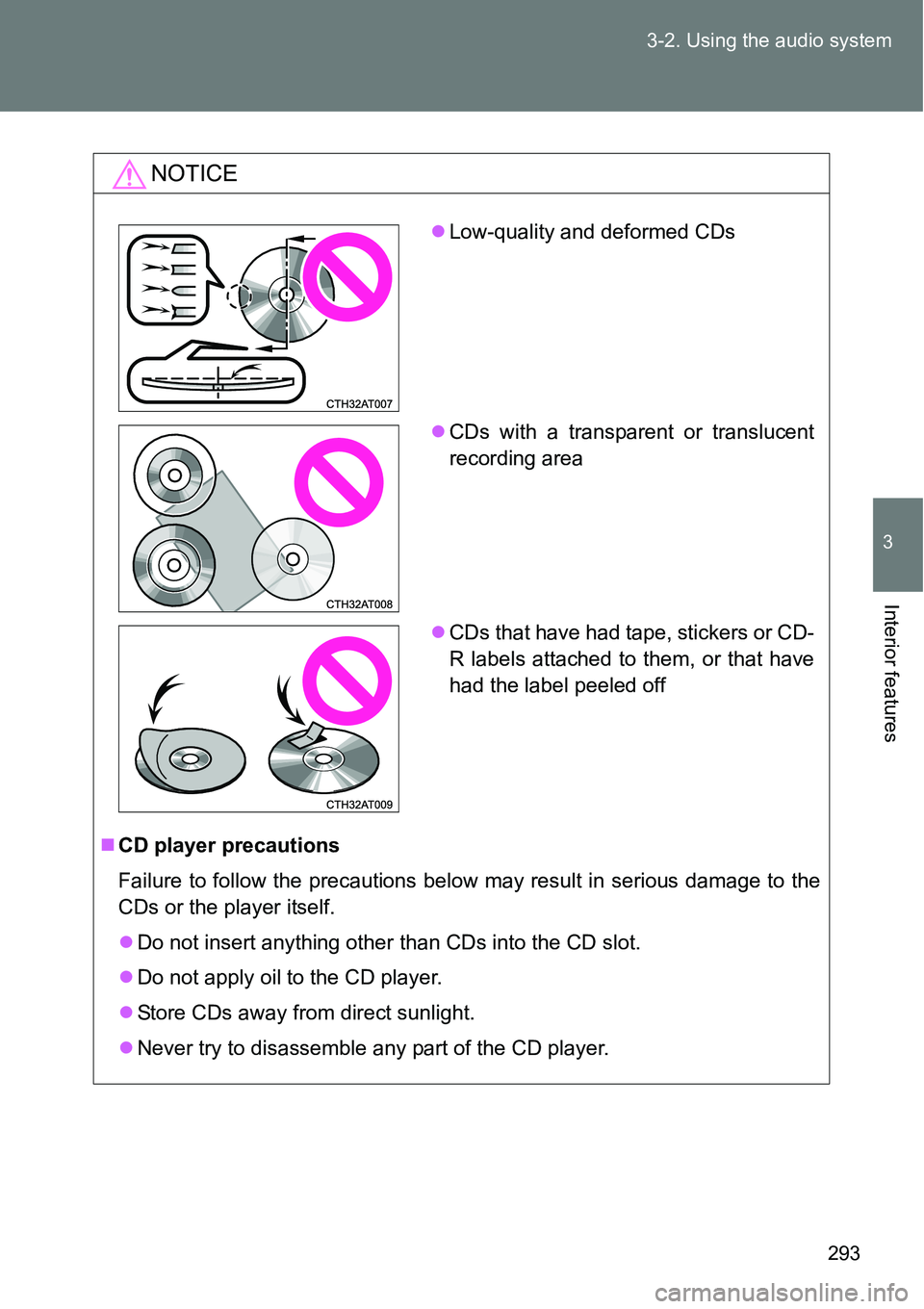 TOYOTA VERSO S 2015  Owners Manual 293 3-2. Using the audio system
3
Interior features
NOTICE
CD player precautions
Failure to follow the precautions below may result in serious damage to the
CDs or the player itself.
Do not inse