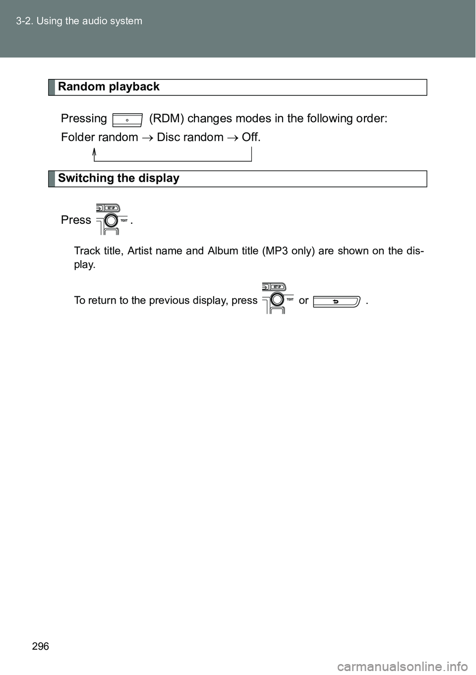 TOYOTA VERSO S 2015  Owners Manual 296 3-2. Using the audio system
Random playback
Pressing   (RDM) changes modes in the following order: 
Folder random  Disc random  Off.
Switching the display
Press .
Track title, Artist name an