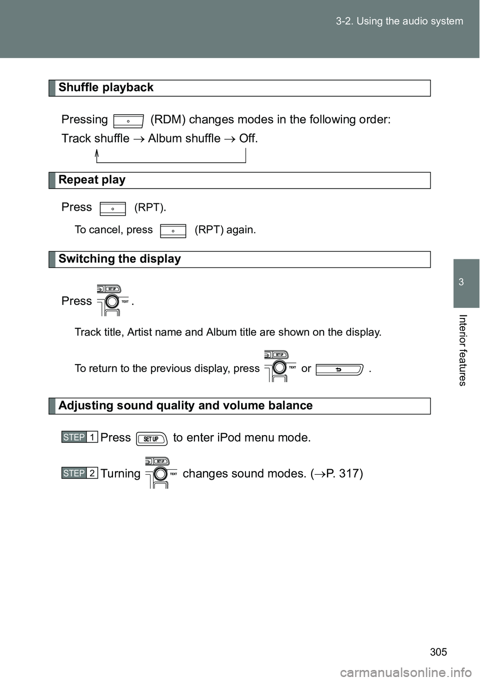 TOYOTA VERSO S 2015  Owners Manual 305 3-2. Using the audio system
3
Interior features
Shuffle playback
Pressing   (RDM) changes modes in the following order: 
Track shuffle  Album shuffle  Off.
Repeat play
Press  
(RPT).
To canc