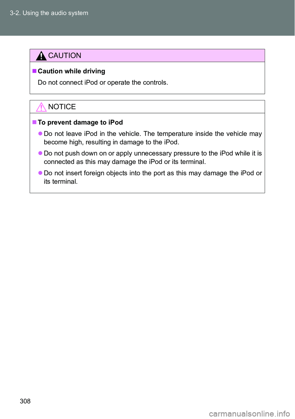 TOYOTA VERSO S 2015  Owners Manual 308 3-2. Using the audio system
CAUTION
Caution while driving
Do not connect iPod or operate the controls.
NOTICE
To prevent damage to iPod
Do not leave iPod in the vehicle. The temperature i