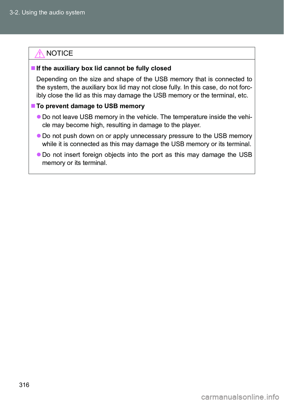 TOYOTA VERSO S 2015  Owners Manual 316 3-2. Using the audio system
NOTICE
If the auxiliary box lid cannot be fully closed
Depending on the size and shape of the USB memory that is connected to
the system, the auxiliary box lid may n