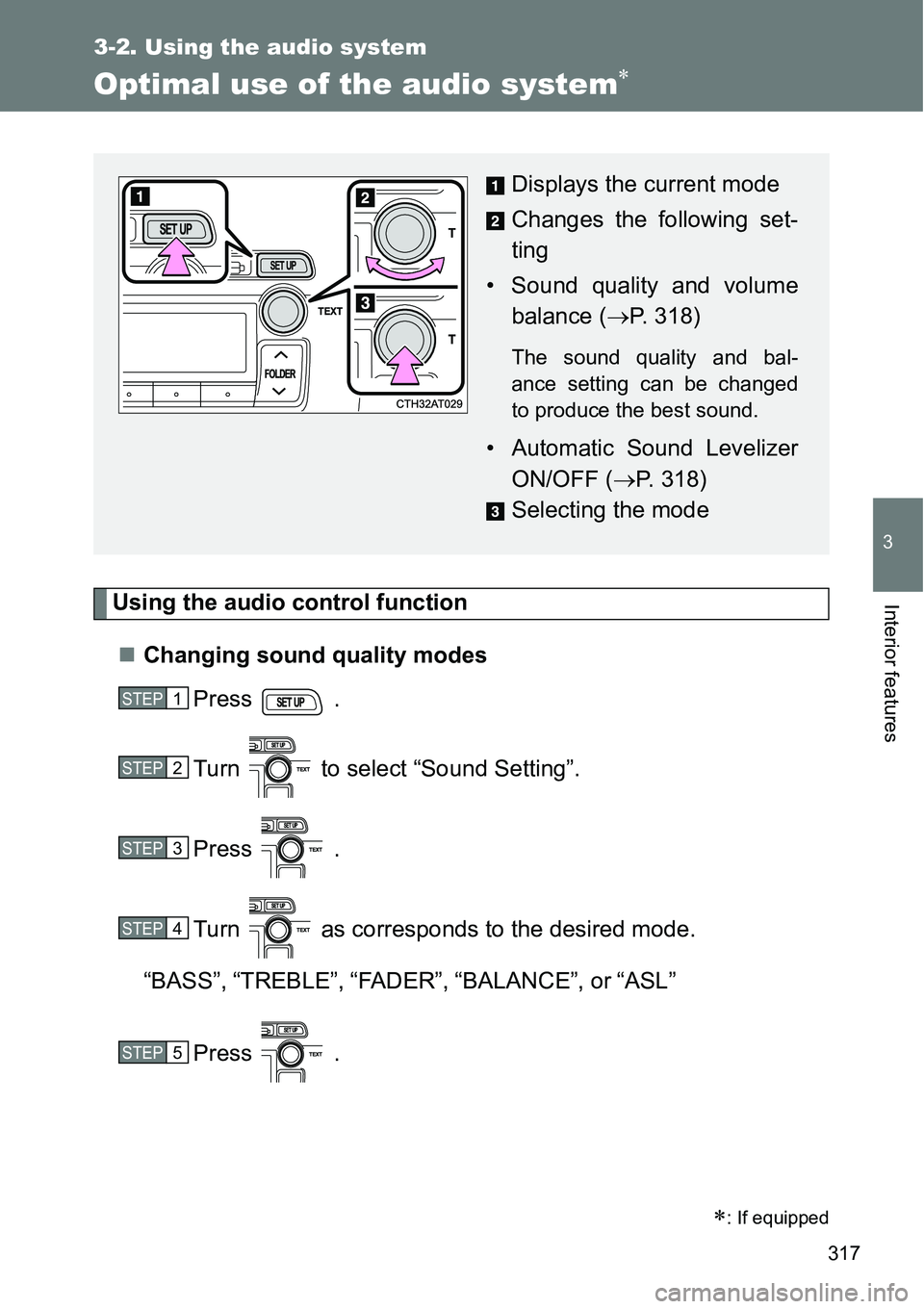 TOYOTA VERSO S 2015  Owners Manual 317
3-2. Using the audio system
3
Interior features
Optimal use of the audio system
Using the audio control function
Changing sound quality modes
Press  .
Turn   to select “Sound Setting”.
P