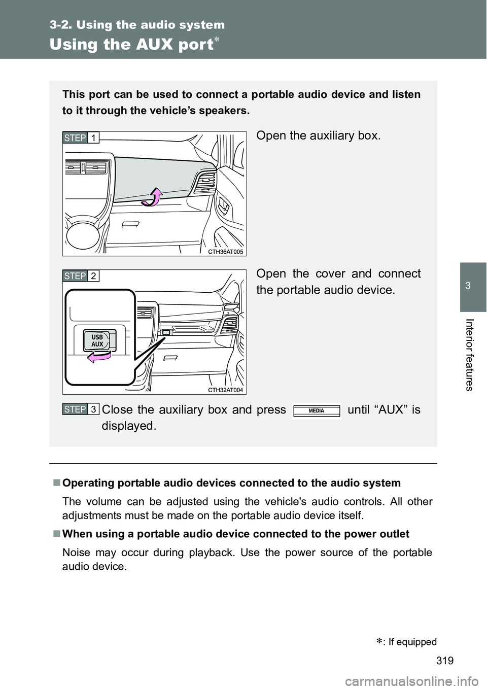 TOYOTA VERSO S 2015  Owners Manual 319
3-2. Using the audio system
3
Interior features
Using the AUX por t
Operating portable audio devices connected to the audio system
The volume can be adjusted using the vehicles audio contro