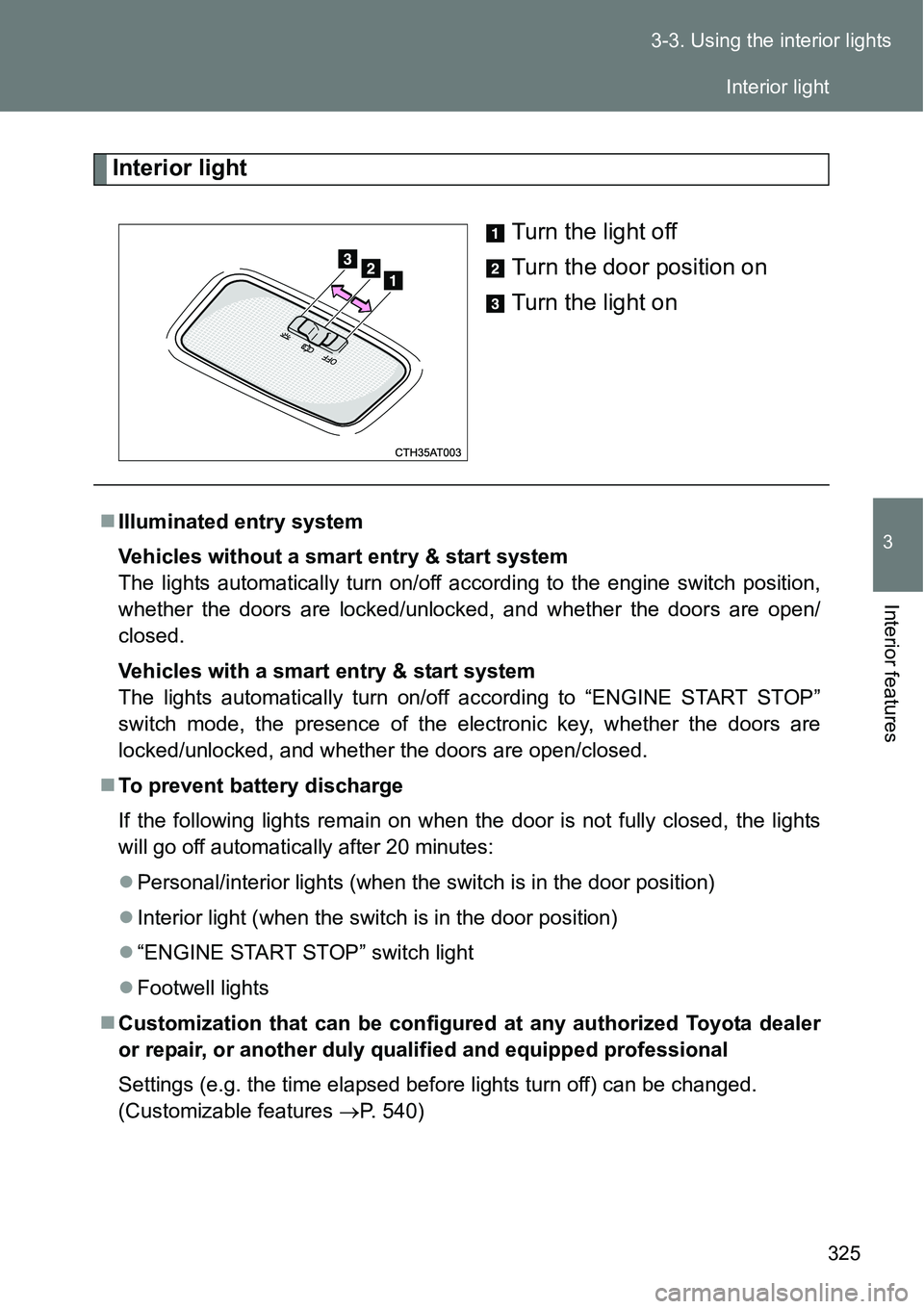 TOYOTA VERSO S 2015 Owners Manual 325 3-3. Using the interior lights
3
Interior features
Interior light
Turn the light off
Turn the door position on
Turn the light on
Illuminated entry system
Vehicles without a smart entry & start TOYOTA VERSO S 2015 Owners Manual 325 3-3. Using the interior lights
3
Interior features
Interior light
Turn the light off
Turn the door position on
Turn the light on
Illuminated entry system
Vehicles without a smart entry & start