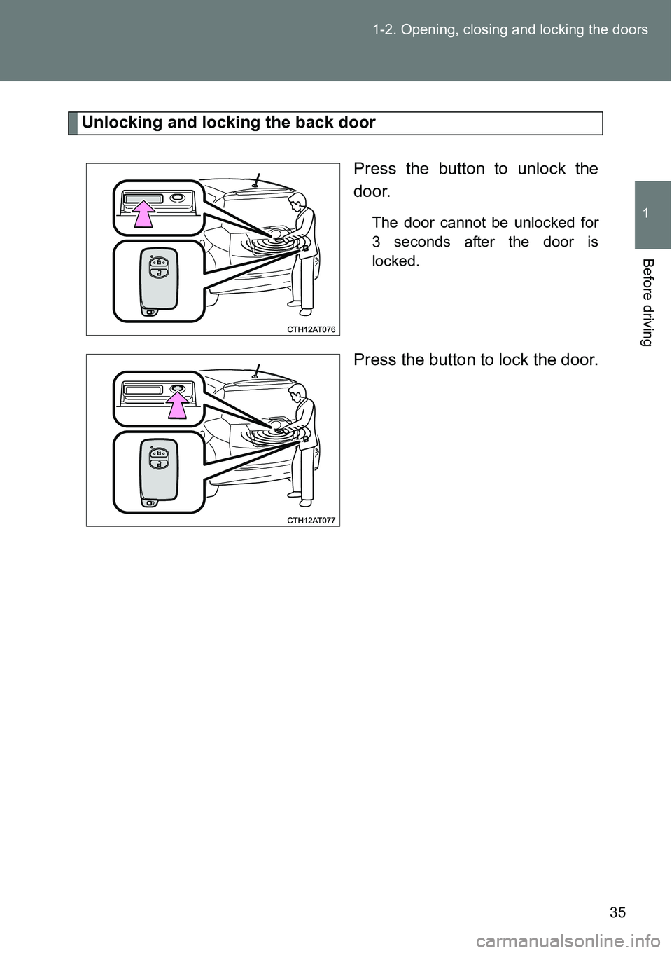 TOYOTA VERSO S 2015  Owners Manual 35 1-2. Opening, closing and locking the doors
1
Before driving
Unlocking and locking the back door
Press the button to unlock the
door.
The door cannot be unlocked for
3 seconds after the door is
loc