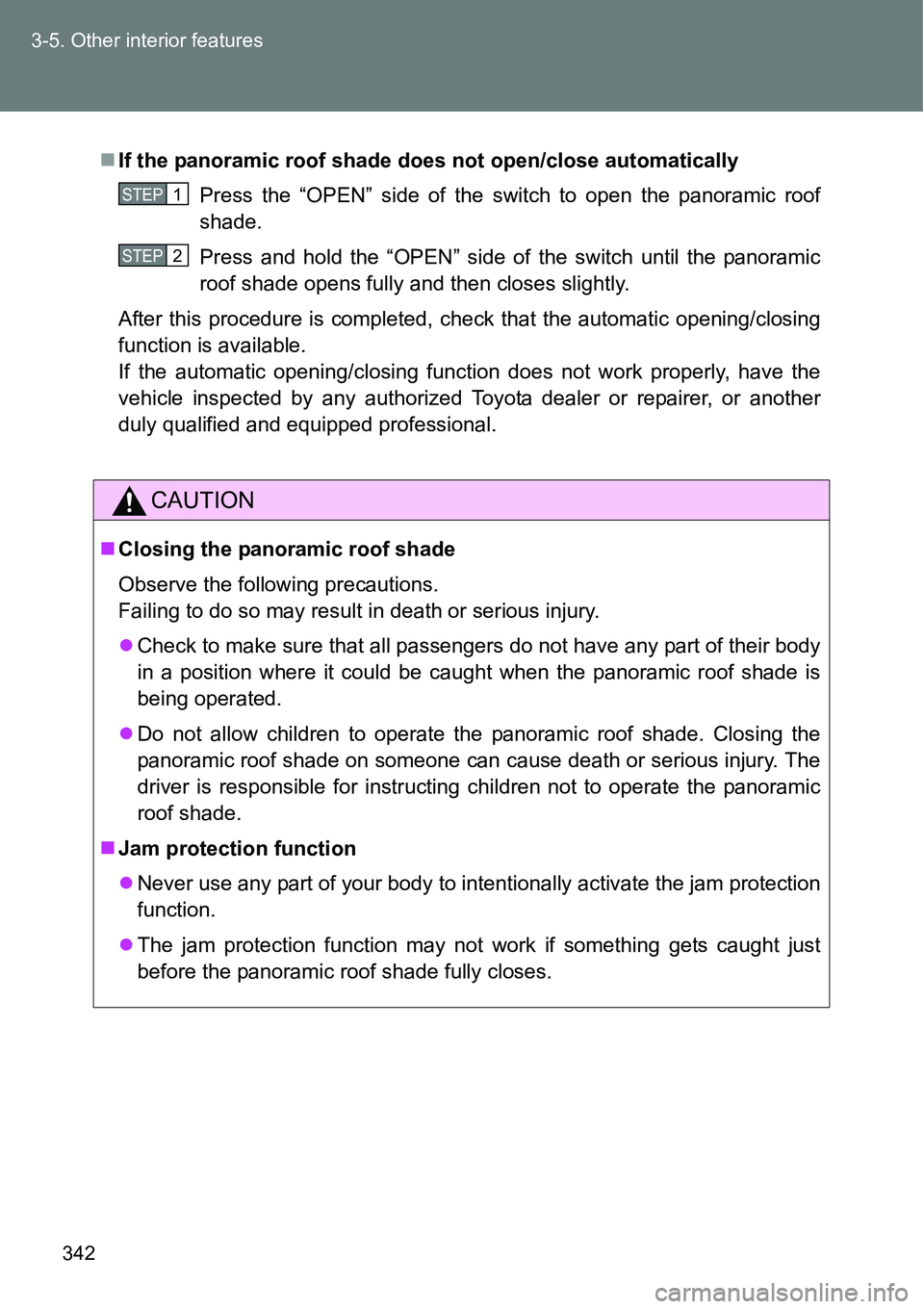 TOYOTA VERSO S 2015  Owners Manual 342 3-5. Other interior features
If the panoramic roof shade does not open/close automatically
Press the “OPEN” side of the switch to open the panoramic roof
shade.
Press and hold the “OPEN