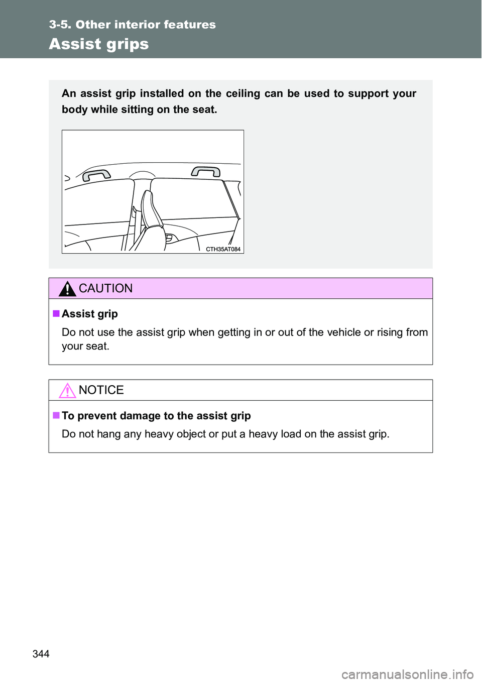 TOYOTA VERSO S 2015  Owners Manual 344
3-5. Other interior features
Assist grips
CAUTION
Assist grip
Do not use the assist grip when getting in or out of the vehicle or rising from
your seat.
NOTICE
To prevent damage to the assis