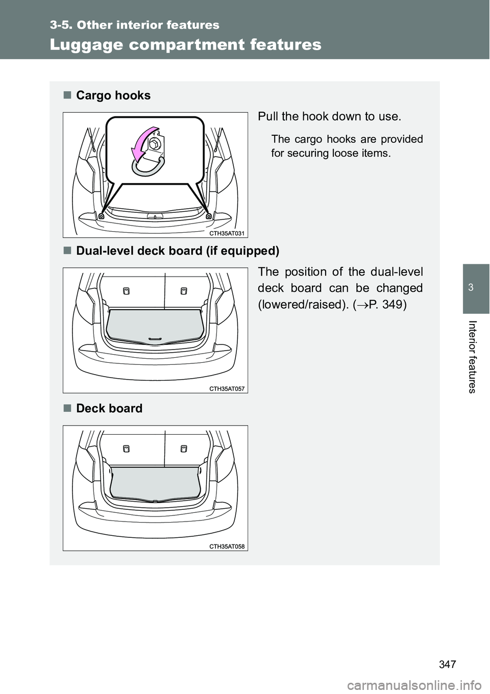 TOYOTA VERSO S 2015  Owners Manual 347
3-5. Other interior features
3
Interior features
Luggage compar tment features
Cargo hooks
Pull the hook down to use.
The cargo hooks are provided
for securing loose items.
Dual-level deck b