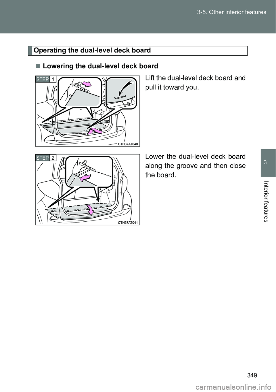 TOYOTA VERSO S 2015  Owners Manual 349 3-5. Other interior features
3
Interior features
Operating the dual-level deck board
Lowering the dual-level deck board
Lift the dual-level deck board and
pull it toward you.
Lower the dual-lev