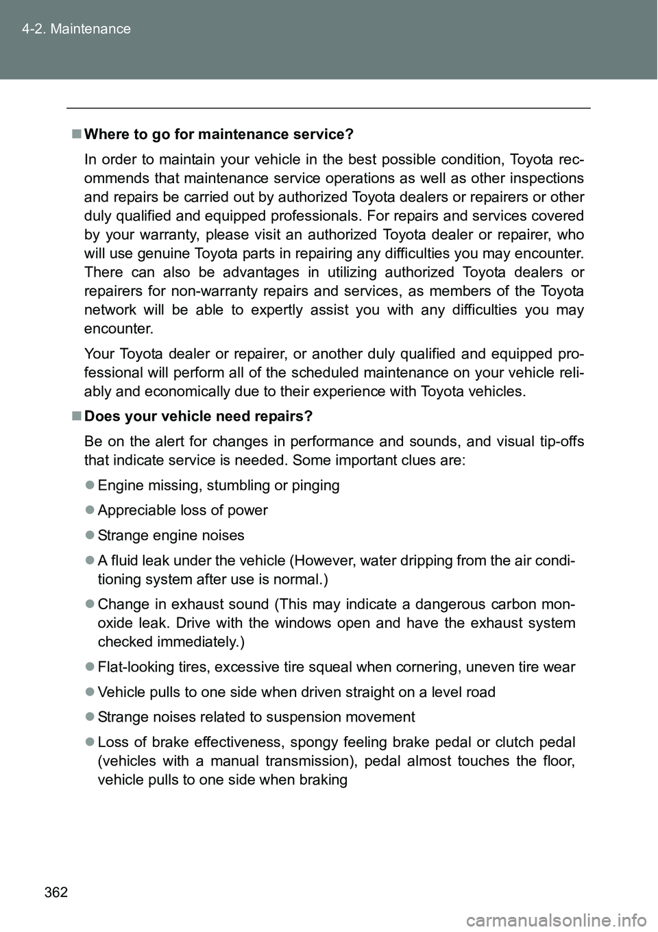 TOYOTA VERSO S 2015  Owners Manual 362 4-2. Maintenance
Where to go for maintenance service?
In order to maintain your vehicle in the best possible condition, Toyota rec-
ommends that maintenance service operations as well as other 