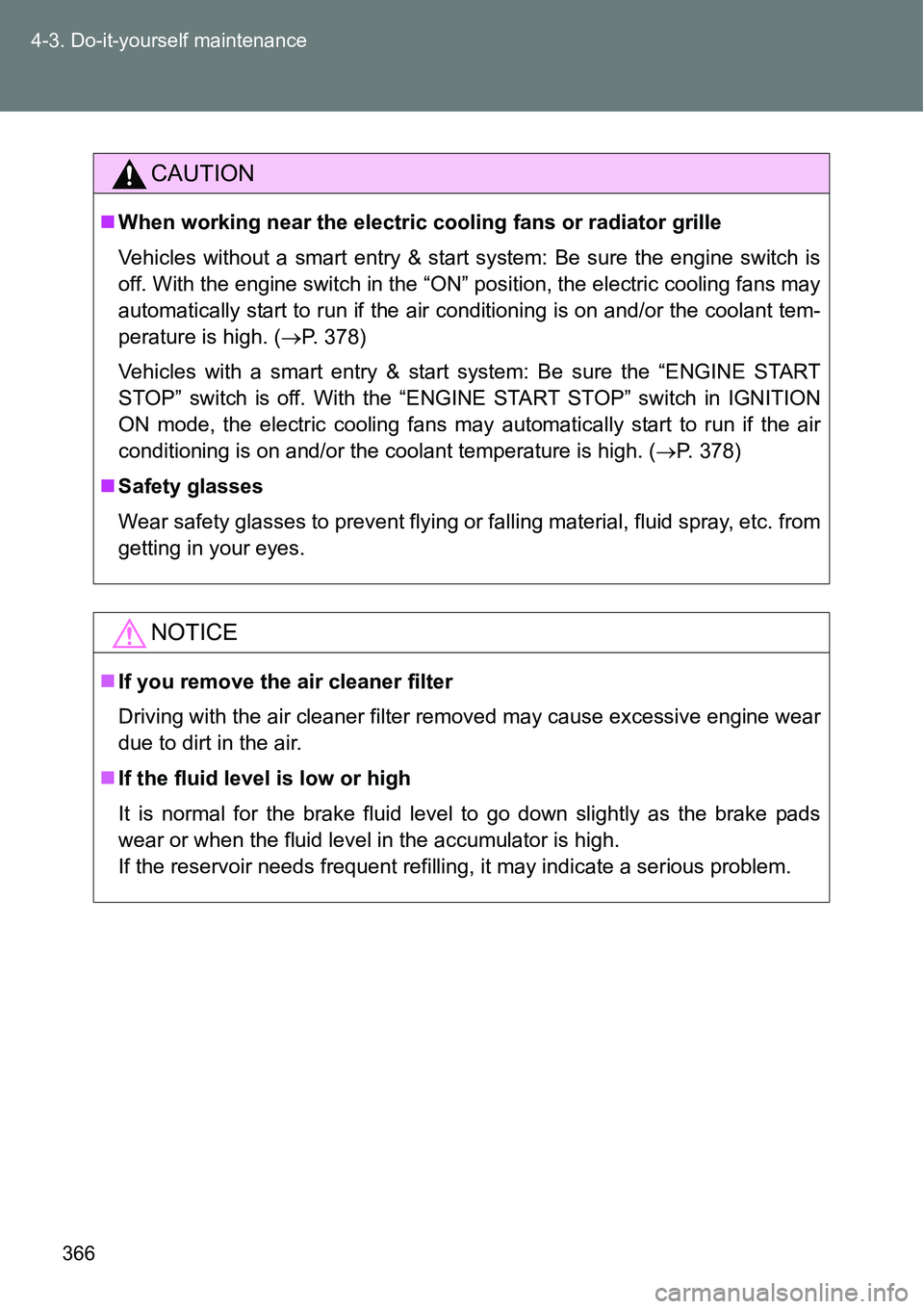 TOYOTA VERSO S 2015 Owners Manual 366 4-3. Do-it-yourself maintenance
CAUTION
When working near the electric cooling fans or radiator grille
Vehicles without a smart entry & start system: Be sure the engine switch is
off. With the TOYOTA VERSO S 2015 Owners Manual 366 4-3. Do-it-yourself maintenance
CAUTION
When working near the electric cooling fans or radiator grille
Vehicles without a smart entry & start system: Be sure the engine switch is
off. With the