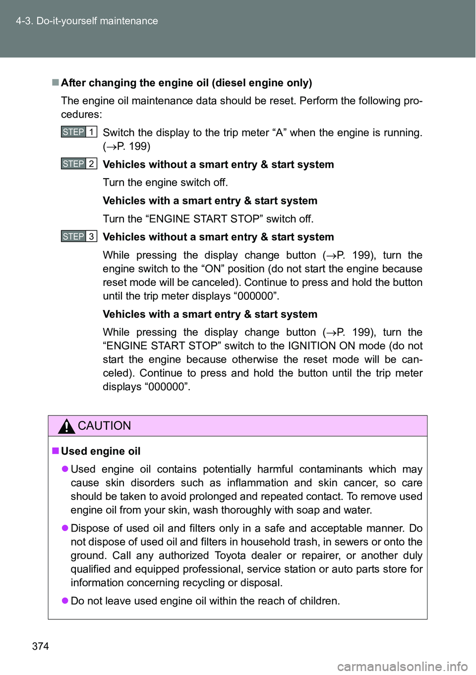 TOYOTA VERSO S 2015 Owners Manual 374 4-3. Do-it-yourself maintenance
After changing the engine oil (diesel engine only)
The engine oil maintenance data should be reset. Perform the following pro-
cedures:
Switch the display to the TOYOTA VERSO S 2015 Owners Manual 374 4-3. Do-it-yourself maintenance
After changing the engine oil (diesel engine only)
The engine oil maintenance data should be reset. Perform the following pro-
cedures:
Switch the display to the