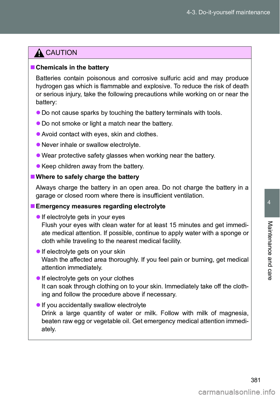 TOYOTA VERSO S 2015  Owners Manual 381 4-3. Do-it-yourself maintenance
4
Maintenance and care
CAUTION
Chemicals in the battery
Batteries contain poisonous and corrosive sulfuric acid and may produce
hydrogen gas which is flammable a