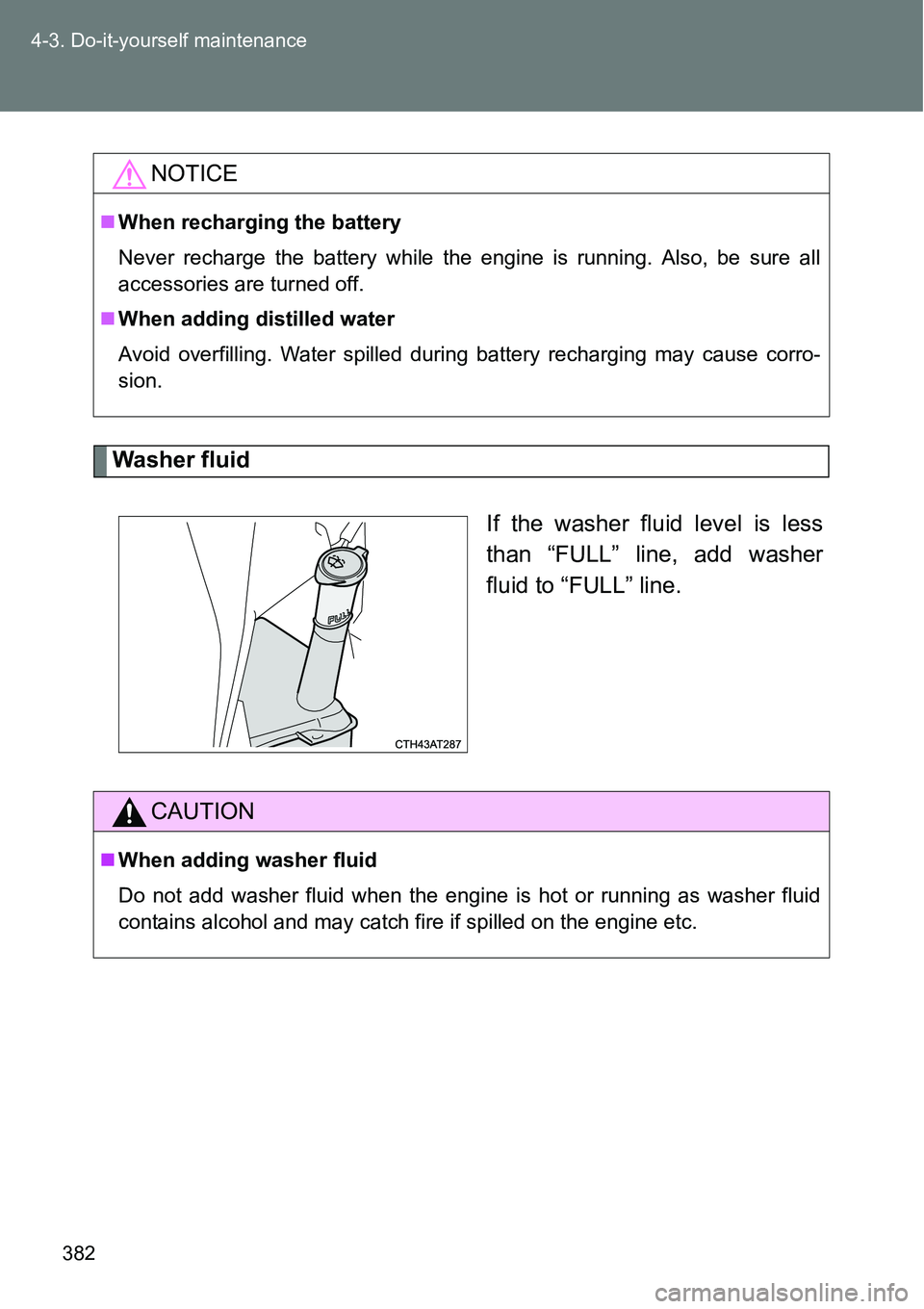 TOYOTA VERSO S 2015  Owners Manual 382 4-3. Do-it-yourself maintenance
Washer fluid
If the washer fluid level is less
than “FULL” line, add washer
fluid to “FULL” line.
NOTICE
When recharging the battery
Never recharge the b