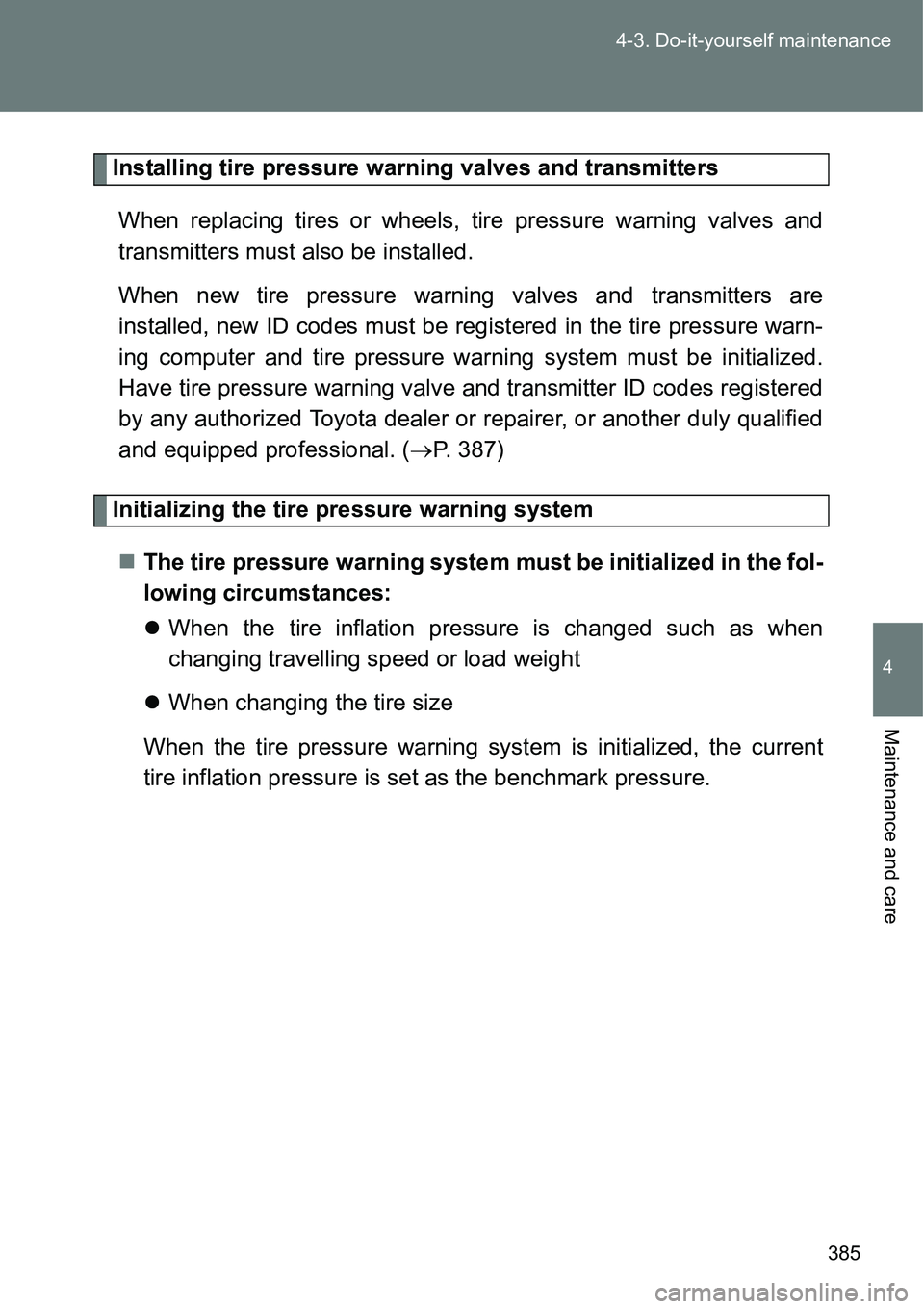 TOYOTA VERSO S 2015  Owners Manual 385 4-3. Do-it-yourself maintenance
4
Maintenance and care
Installing tire pressure warning valves and transmitters
When replacing tires or wheels, tire pressure warning valves and
transmitters must a