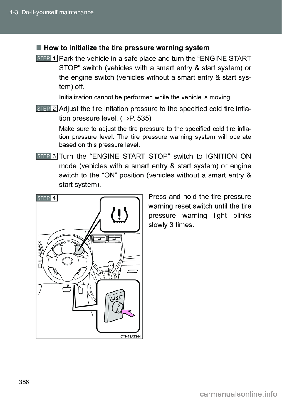 TOYOTA VERSO S 2015  Owners Manual 386 4-3. Do-it-yourself maintenance
How to initialize the tire pressure warning system
Park the vehicle in a safe place and turn the “ENGINE START
STOP” switch (vehicles with a smart entry & st