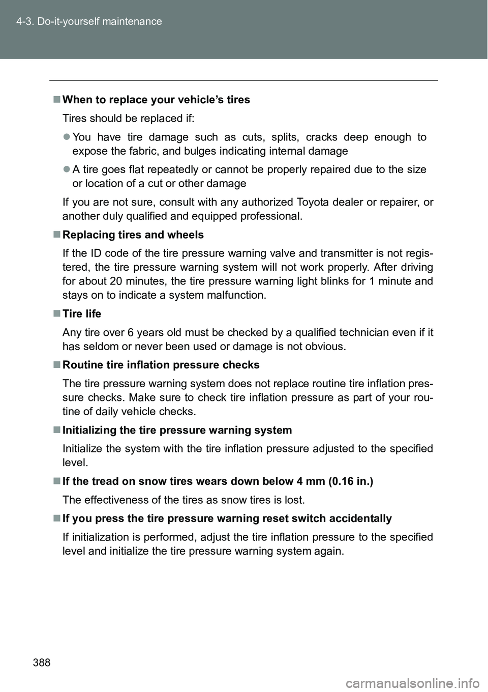 TOYOTA VERSO S 2015  Owners Manual 388 4-3. Do-it-yourself maintenance
When to replace your vehicle’s tires
Tires should be replaced if:
You have tire damage such as cuts, splits, cracks deep enough to
expose the fabric, and bu