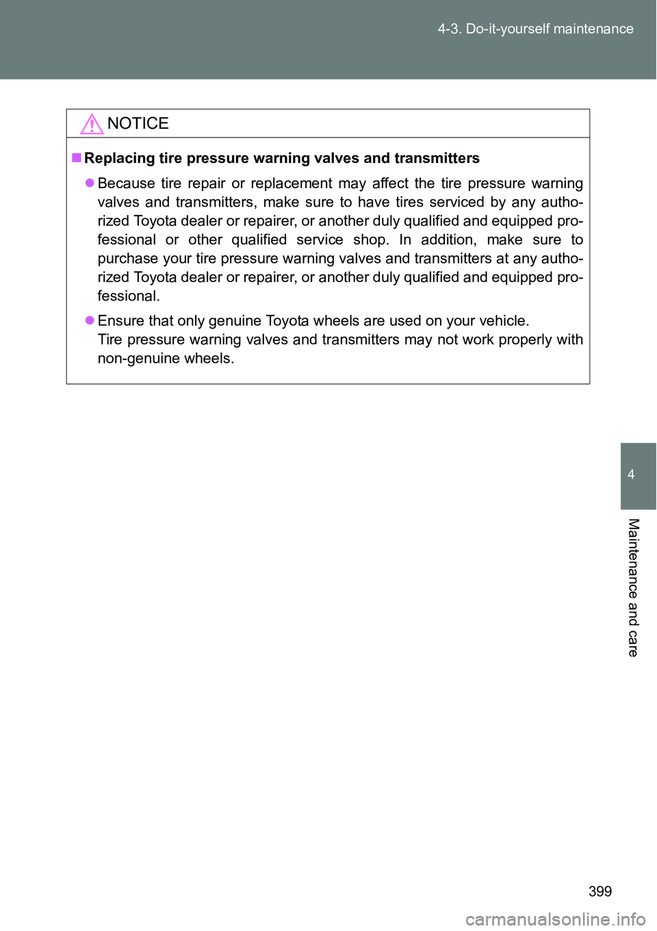 TOYOTA VERSO S 2015  Owners Manual 399 4-3. Do-it-yourself maintenance
4
Maintenance and care
NOTICE
Replacing tire pressure warning valves and transmitters
Because tire repair or replacement may affect the tire pressure warning
