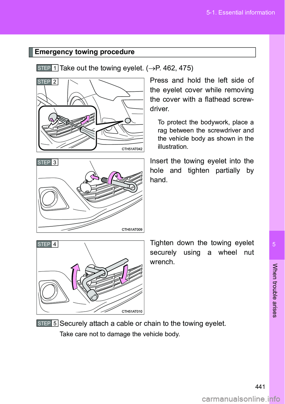 TOYOTA VERSO S 2015  Owners Manual 5
441 5-1. Essential information
When trouble arises
Emergency towing procedure
Take out the towing eyelet. (P. 462, 475)
Press and hold the left side of
the eyelet cover while removing
the cover w