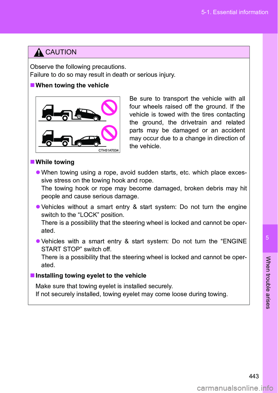 TOYOTA VERSO S 2015  Owners Manual 5
443 5-1. Essential information
When trouble arises
CAUTION
Observe the following precautions.
Failure to do so may result in death or serious injury.
When towing the vehicle
While towing
Wh