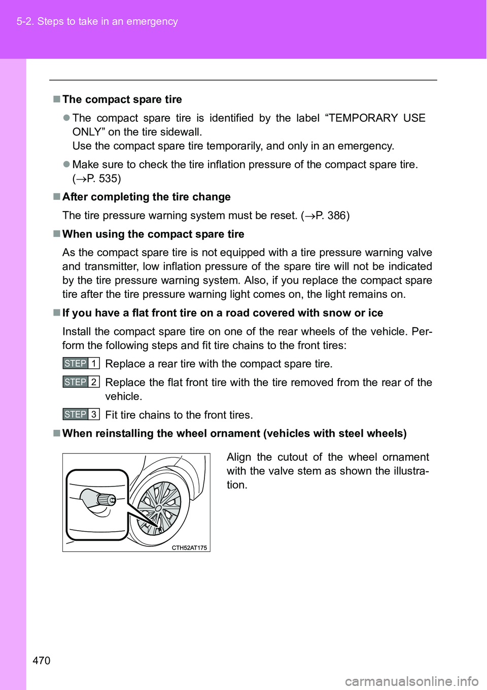 TOYOTA VERSO S 2015  Owners Manual 470 5-2. Steps to take in an emergency
The compact spare tire
The compact spare tire is identified by the label “TEMPORARY USE
ONLY” on the tire sidewall.
Use the compact spare tire temporar