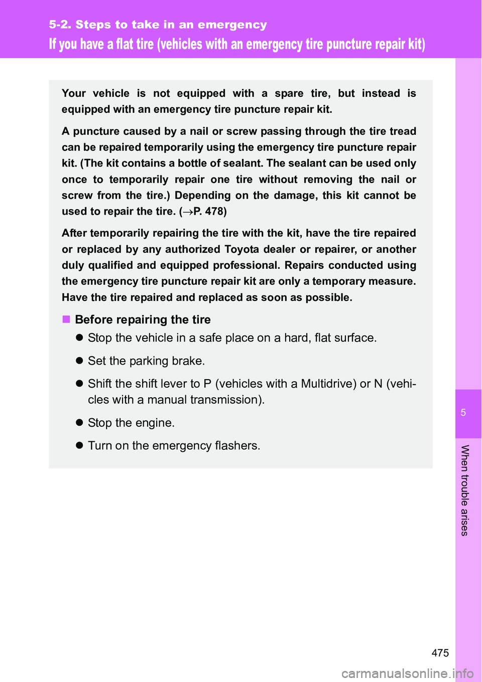 TOYOTA VERSO S 2015 Owners Manual 5
475
5-2. Steps to take in an emergency
When trouble arises
If you have a flat tire (vehicles with an emergency tire puncture repair kit)
Your vehicle is not equipped with a spare tire, but instead i TOYOTA VERSO S 2015 Owners Manual 5
475
5-2. Steps to take in an emergency
When trouble arises
If you have a flat tire (vehicles with an emergency tire puncture repair kit)
Your vehicle is not equipped with a spare tire, but instead i