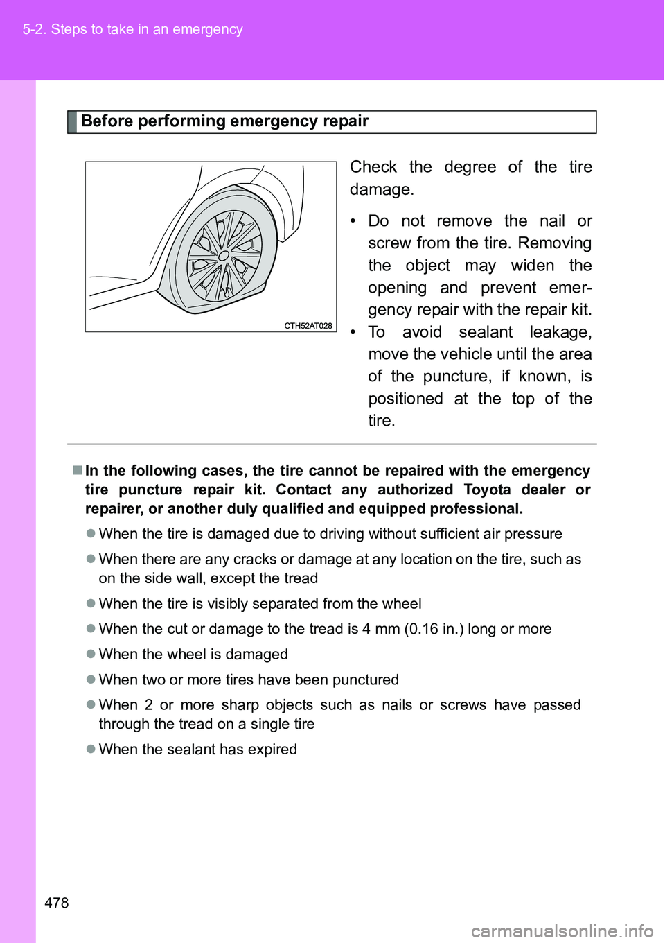 TOYOTA VERSO S 2015 Owners Manual 478 5-2. Steps to take in an emergency
Before performing emergency repair
Check the degree of the tire
damage.
• Do not remove the nail or
screw from the tire. Removing
the object may widen the
open TOYOTA VERSO S 2015 Owners Manual 478 5-2. Steps to take in an emergency
Before performing emergency repair
Check the degree of the tire
damage.
• Do not remove the nail or
screw from the tire. Removing
the object may widen the
open