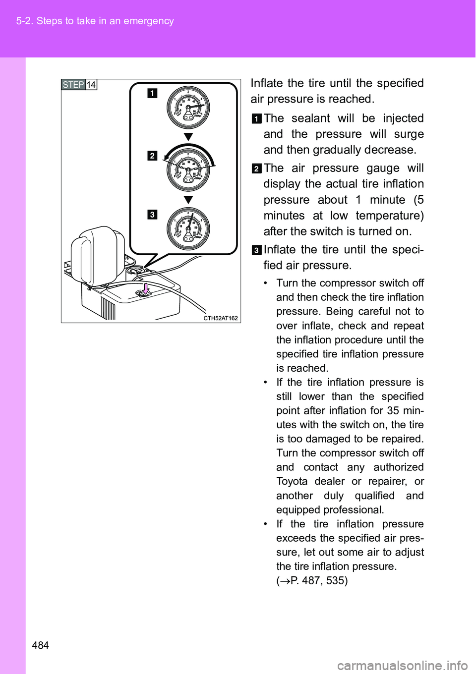 TOYOTA VERSO S 2015  Owners Manual 484 5-2. Steps to take in an emergency
Inflate the tire until the specified
air pressure is reached.
The sealant will be injected
and the pressure will surge
and then gradually decrease.
The air press