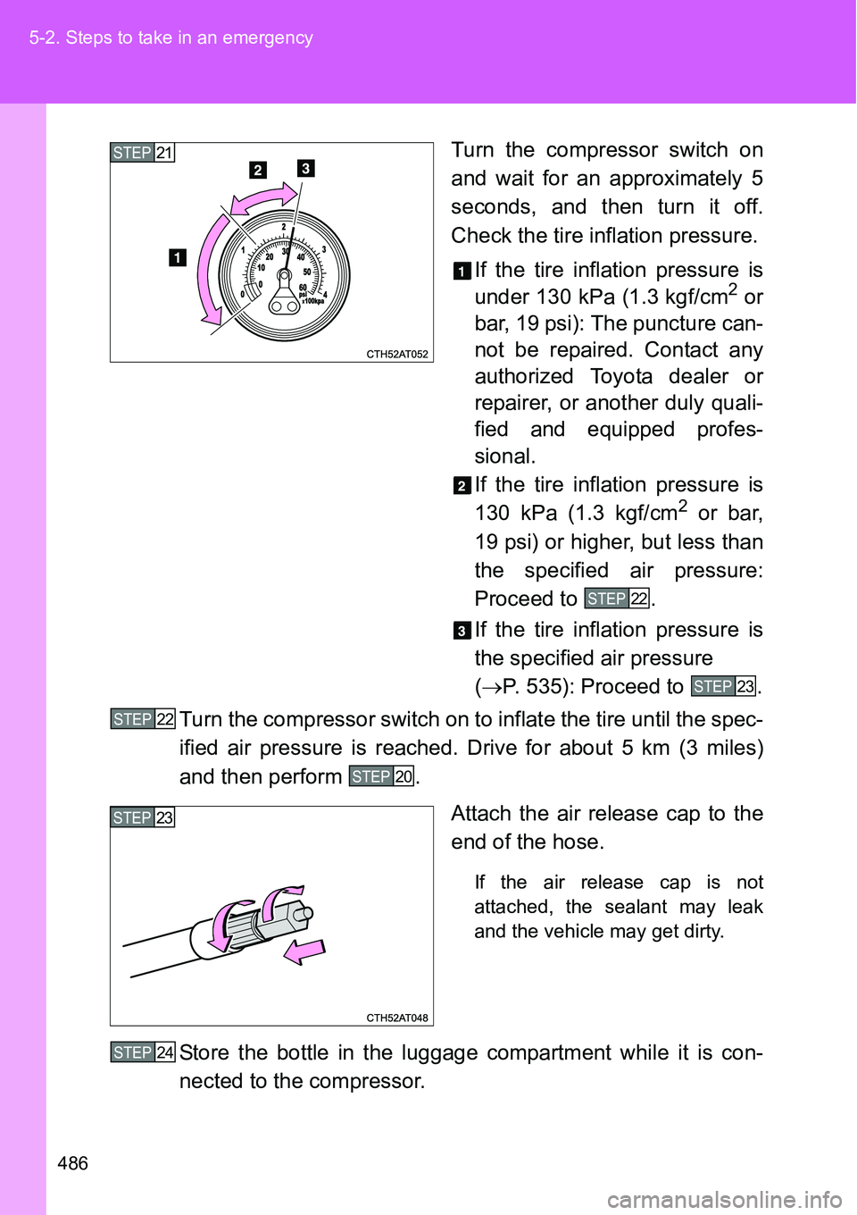 TOYOTA VERSO S 2015  Owners Manual 486 5-2. Steps to take in an emergency
Turn the compressor switch on
and wait for an approximately 5
seconds, and then turn it off.
Check the tire inflation pressure.
If the tire inflation pressure is