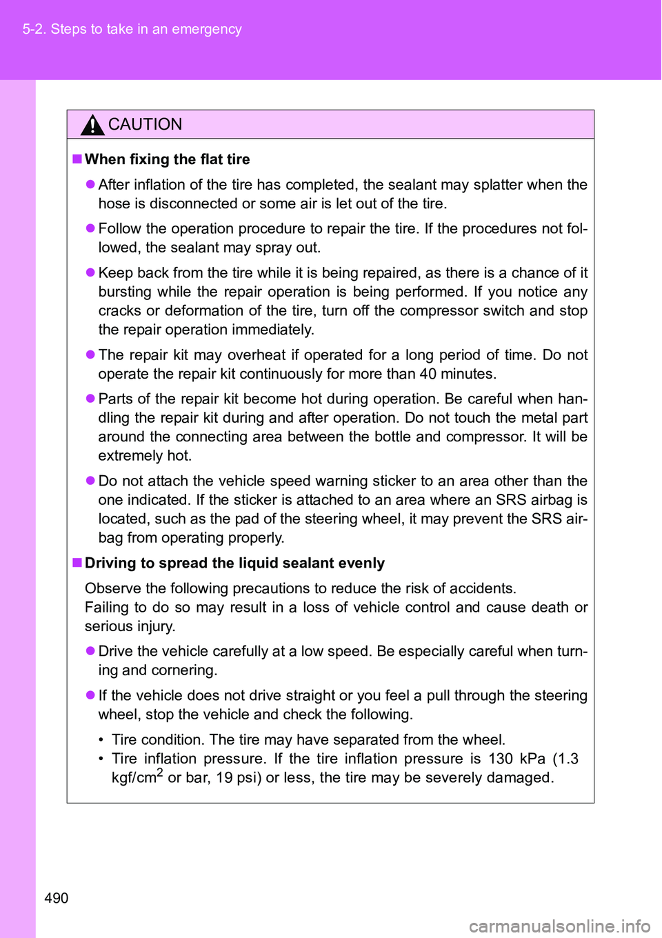 TOYOTA VERSO S 2015  Owners Manual 490 5-2. Steps to take in an emergency
CAUTION
When fixing the flat tire
After inflation of the tire has completed, the sealant may splatter when the
hose is disconnected or some air is let out 