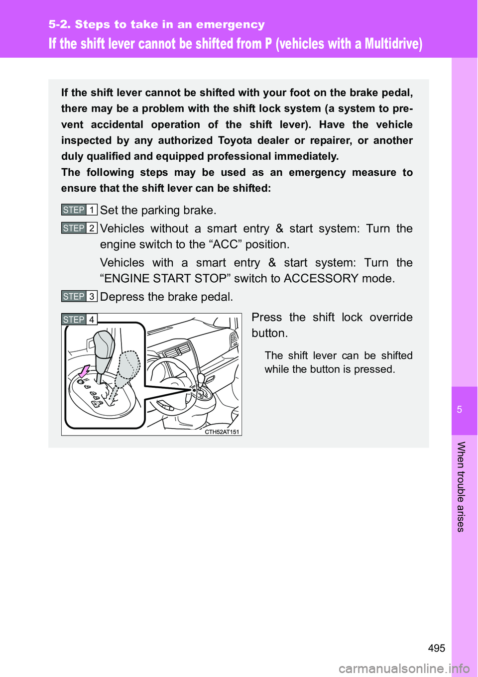 TOYOTA VERSO S 2015  Owners Manual 5
495
5-2. Steps to take in an emergency
When trouble arises
If the shift lever cannot be shifted from P (vehicles with a Multidrive)
If the shift lever cannot be shifted with your foot on the brake p