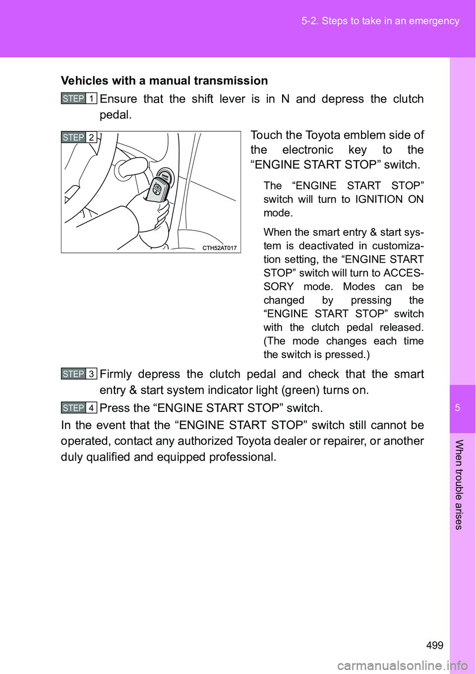 TOYOTA VERSO S 2015  Owners Manual 5
499 5-2. Steps to take in an emergency
When trouble arises
Vehicles with a manual transmission
Ensure that the shift lever is in N and depress the clutch
pedal.
Touch the Toyota emblem side of
the e
