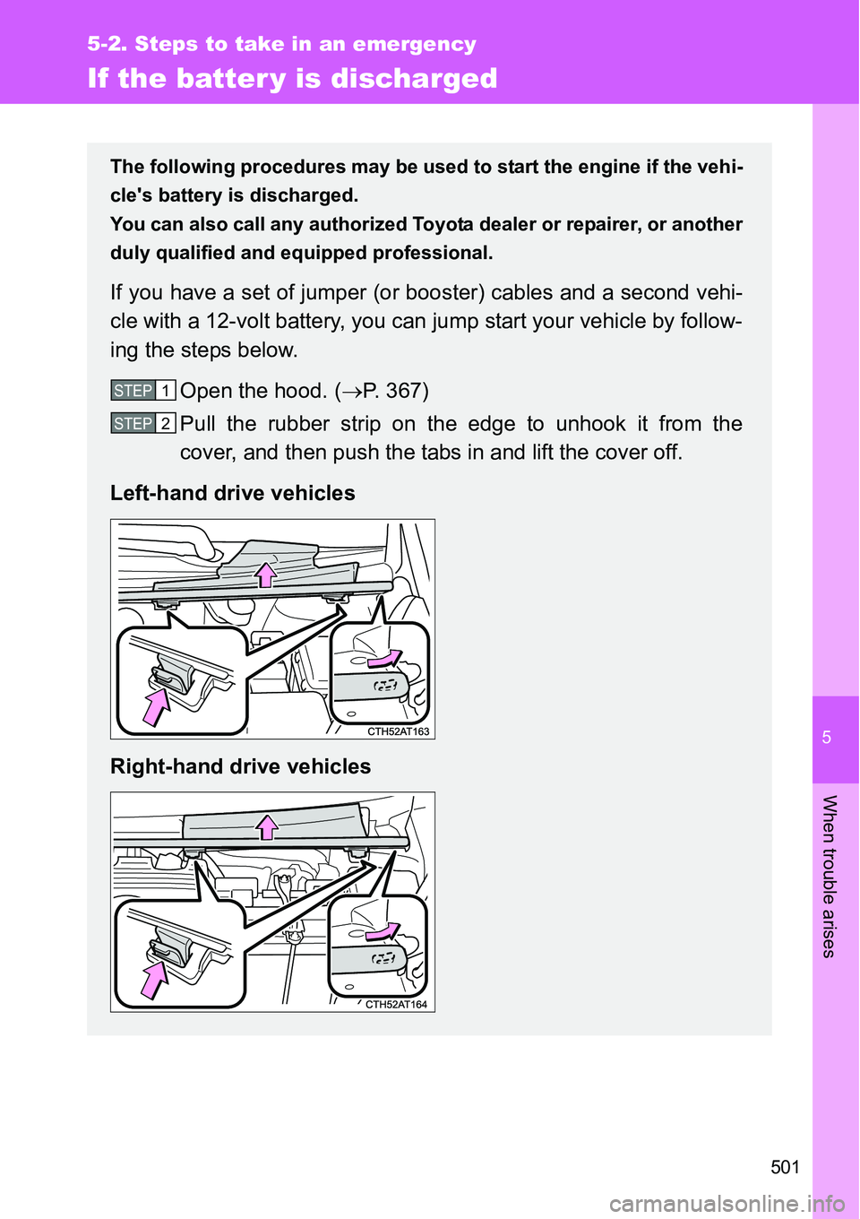 TOYOTA VERSO S 2015  Owners Manual 5
501
5-2. Steps to take in an emergency
When trouble arises
If the batter y is discharged
The following procedures may be used to start the engine if the vehi-
cles battery is discharged.
You can al