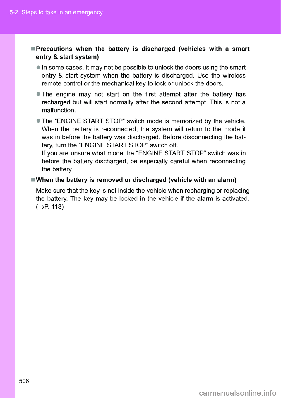 TOYOTA VERSO S 2015 Owners Manual 506 5-2. Steps to take in an emergency
Precautions when the battery is discharged (vehicles with a smart
entry & start system)
In some cases, it may not be possible to unlock the doors using the TOYOTA VERSO S 2015 Owners Manual 506 5-2. Steps to take in an emergency
Precautions when the battery is discharged (vehicles with a smart
entry & start system)
In some cases, it may not be possible to unlock the doors using the