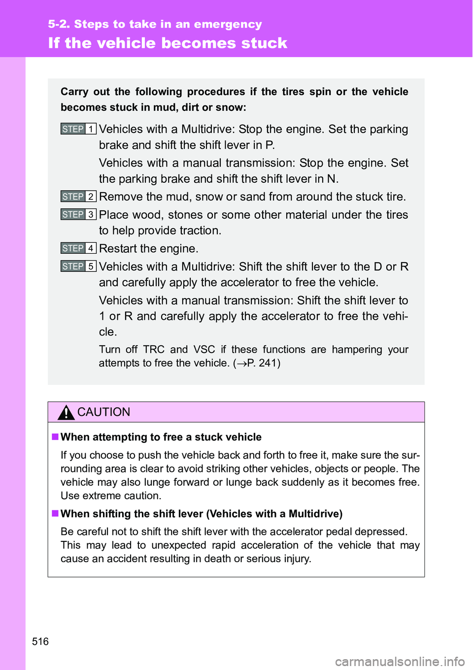 TOYOTA VERSO S 2015  Owners Manual 516
5-2. Steps to take in an emergency
If the vehicle becomes stuck
CAUTION
When attempting to free a stuck vehicle
If you choose to push the vehicle back and forth to free it, make sure the sur-
r
