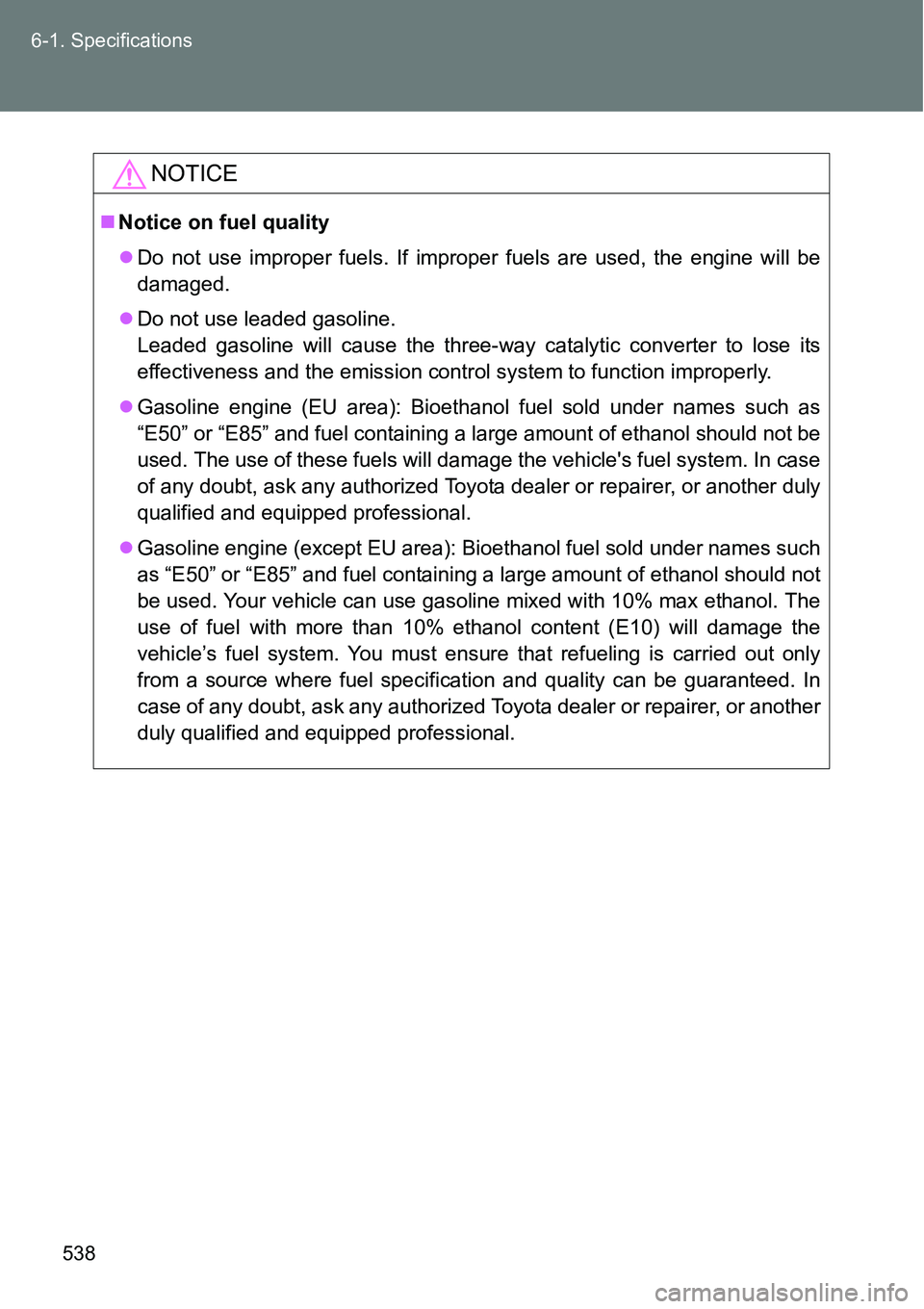 TOYOTA VERSO S 2015  Owners Manual 538 6-1. Specifications
NOTICE
Notice on fuel quality
Do not use improper fuels. If improper fuels are used, the engine will be
damaged.
Do not use leaded gasoline.
Leaded gasoline will cause